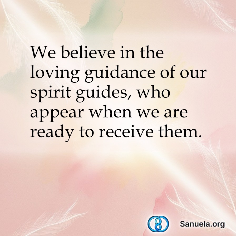 We believe in the loving guidance of our spirit guides, who appear when we are ready to receive them.